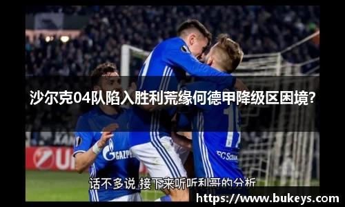 沙尔克04队陷入胜利荒缘何德甲降级区困境？