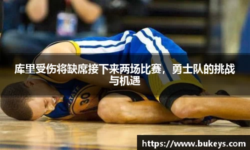 库里受伤将缺席接下来两场比赛，勇士队的挑战与机遇